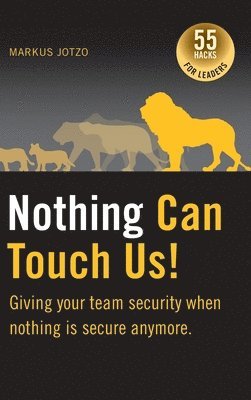 Markus Jotzo - Nothing can touch us! Giving your team security when nothing is secure anymore.: 55 Hacks for Leaders, Inbunden