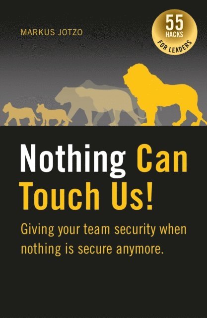 Markus Jotzo - Nothing can touch us! Giving your team security when nothing is secure anymore., E-bok