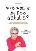 Wie war's in der Schule?: KINDER ACHTSAM UND GELASSEN DURCH DEN SCHULALLTAG BEGLEITEN - Eine Kinder-Kinesiologin klärt auf