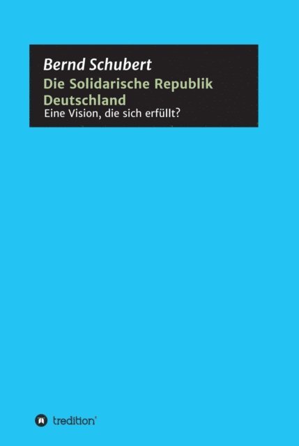 Bernd Schubert - Die Solidarische Republik Deutschland - Eine Vision, die sich erfüllt?, E-bok