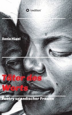 Xenia Hügel - Täter des Worts - Poetry ugandischer Frauen, Inbunden