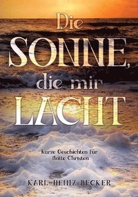 Die Sonne, die mir lacht: Kurze Geschichten fr flotte Christen