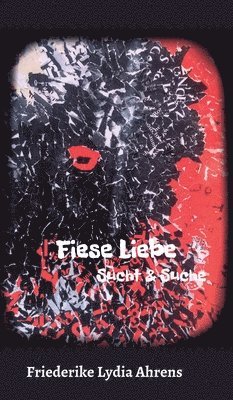 Friederike Lydia Ahrens - Fiese Liebe: Sucht & Suche, Inbunden