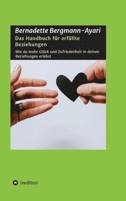 Bernadette Bergmann-Ayari - Das Handbuch für erfüllte Beziehungen: Wie du mehr Glück und Zufriedenheit in deinen Beziehungen erlebst, Inbunden. Tillgänglighet: Lägg i varukorg