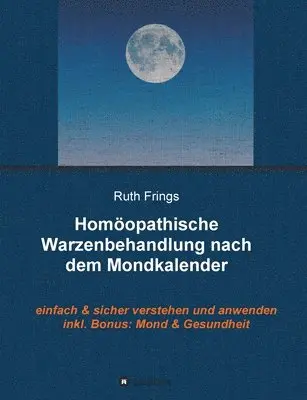 Ruth Frings - Homöopathische Warzenbehandlung nach dem Mondkalender: Einfach und sicher verstehen und anwenden, Häftad. Tillgänglighet: Lägg i varukorg