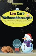 Low Carb Weihnachtsrezepte: Auch in der Weihnachtszeit zur Traumfigur, abnehmen, Muskeln aufbauen und vor allem das Low Carb Ern�hrungskonzept versteh