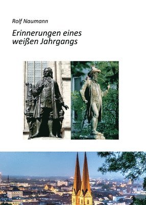 Erinnerungen eines weißen Jahrgangs: Wie ein cleverer Knirps die Kriegs- und Nachkriegsjahre in Leipzig überlebte, auf dem Weg zum Staatspräsidenten i