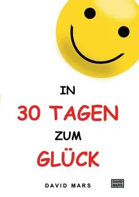 David Mars - In 30 Tagen zum Glück: Bring Freude und Wohlbefinden in dein Leben!, Häftad. Tillgänglighet: Lägg i varukorg