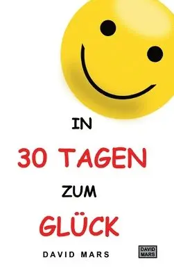 David Mars - In 30 Tagen zum Glück: Bring Freude und Wohlbefinden in dein Leben!, Inbunden. Tillgänglighet: Lägg i varukorg
