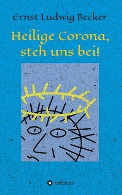 Ernst Ludwig Becker - Heilige Corona, steh uns bei!, Inbunden