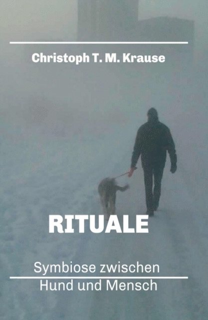 Christoph T. M. Krause - Rituale - Symbiose zwischen Hund und Mensch, E-bok