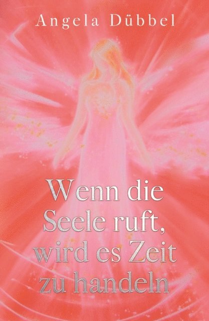 Angela Dubbel - Wenn die Seele ruft, wird es Zeit zu handeln, E-bok