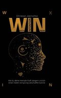 WIN - With Intention Now: Wie du deine mentale Kraft steigern und dir einen realen Vorsprung verschaffen kannst