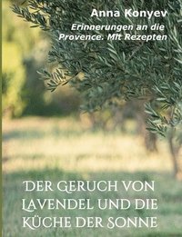 Der Geruch von Lavendel und die K�che der Sonne: Erinnerungen an die Provence. Mit Rezepten