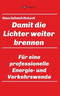 Klaus Hellmuth Richardt - Damit die Lichter weiter brennen: Für eine professionelle Energie- und Verkehrswende, Inbunden. Tillgänglighet: Lägg i varukorg