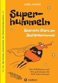 Superhummeln - Bedrohte Stars am Best�uberhimmel: Wie Wildbienen und wir gemeinsam die Welt retten k�nnen