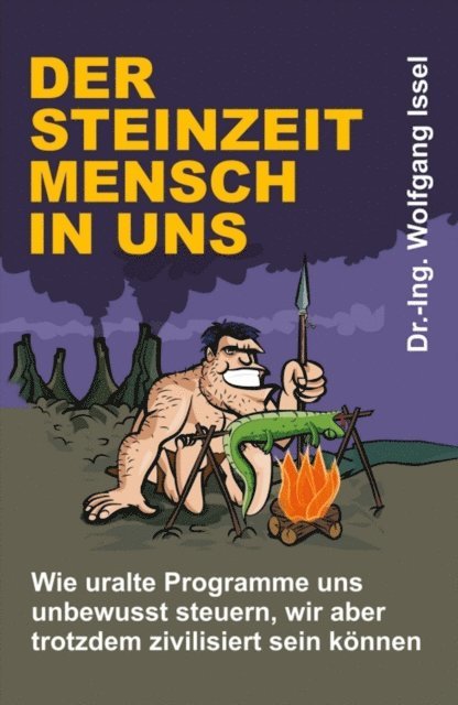 Wolfgang Issel - Der Steinzeitmensch in uns – Wie uralte Programme uns unbewusst steuern, wir aber trotzdem zivilisiert sein können, E-bok