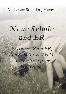 Volker Von Schintling-Horny - Neue Schule und ER: Erziehen. Zum ER, den Schüler zu IHM unserm Schöpfer hinziehen., Häftad. Tillgänglighet: Lägg i varukorg