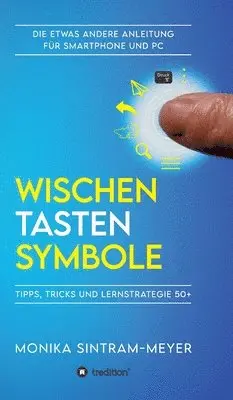 Monika Sintram-Meyer - Wischen . Tasten . Symbole: Tipps, Tricks und Lernstrategie 50+ Die etwas andere Anleitung für Smartphone und PC, Inbunden. Tillgänglighet: Lägg i varukorg
