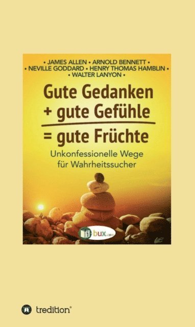 Henry Thomas Hamblin, Walter C. Lanyon, Neville Goddard, Arnold Bennett, James Allen, I-Bux.Com - Gute Gedanken + gute Gefühle = gute Früchte, E-bok