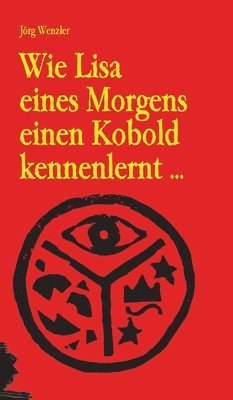 Jörg Wenzler - Wie Lisa eines Morgens einen Kobold kennenlernt ...: ... und daraufhin das Abenteuer ihres Lebens erlebt, Inbunden