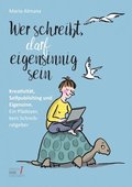 Wer schreibt, darf eigensinnig sein: Kreativit�t, Selfpublishing und Eigensinn. Ein Pl�doyer, kein Schreibratgeber