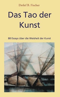 Detlef B. Fischer - Das Tao der Kunst: 88 Essays über die Weisheit der Kunst, Häftad. Tillgänglighet: Lägg i varukorg