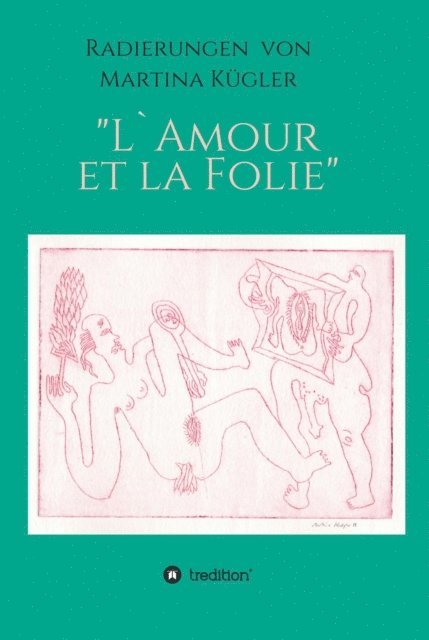 Martina Kugler, Hans-Jurgen Dopp - Radierungen von Martina  Kügler - L`Amour et la Folie, E-bok