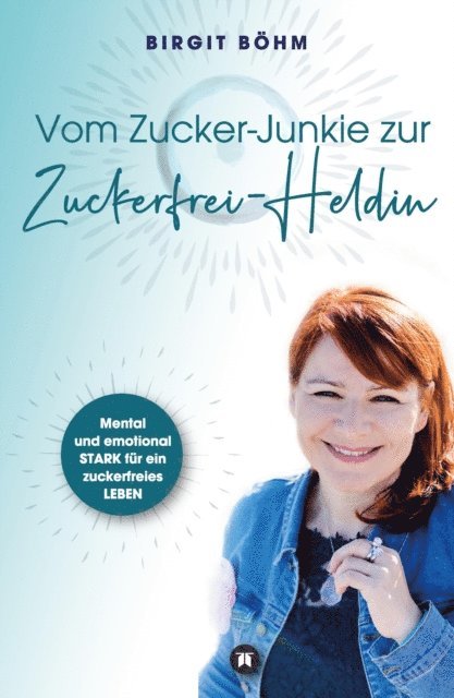 Birgit Bohm - Vom Zucker-Junkie zur Zuckerfrei-Heldin, E-bok