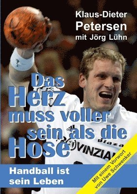Jörg Lühn, Klaus-Dieter Petersen - Das Herz muss voller sein als die Hose: Handball ist sein Leben, Häftad