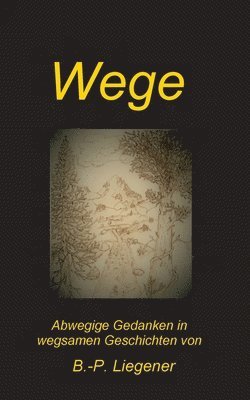 Bernd-Peter Liegener - Wege: Abwegige Gedanken in wegsamen Geschichten, Häftad. Tillgänglighet: Lägg i varukorg