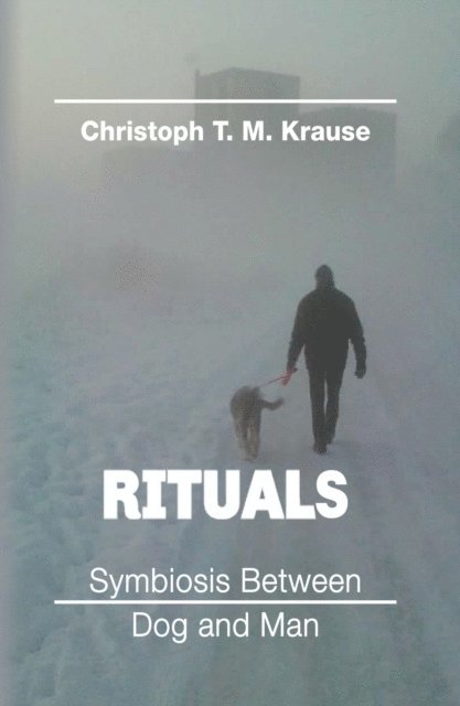 Christoph T. M Krause - Rituals - Symbiosis between Dog and Man, E-bok