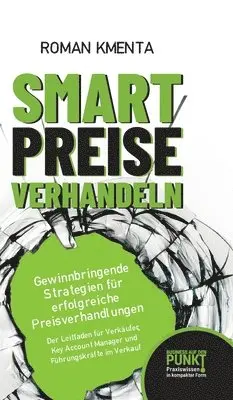 Roman Kmenta - Smart Preise verhandeln - Gewinnbringende Strategien für erfolgreiche Preisverhandlungen: Der Leitfaden für Verkäufer, Key Account Manager und Führung, Inbunden. Tillgänglighet: Lägg i varukorg
