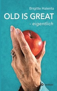 OLD IS GREAT - eigentlich: Ein Wegweiser zum glcklichen Altern