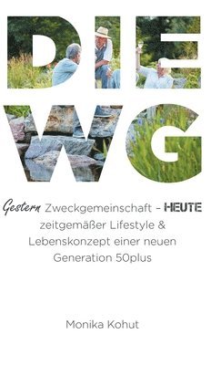 Monika Kohut - DIE WG - Gestern Zweckgemeinschaft, heute zeitgemäßer Lifestyle & Lebenskonzept einer neuen Generation 50plus: Die Wohngemeinschaft im Vergleich mit a, Inbunden