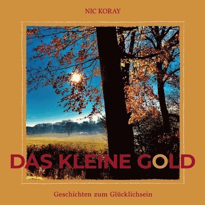Nic Koray - Das kleine Gold: Geschichten zum Glücklichsein, Häftad