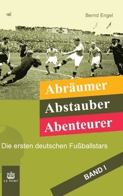 Bernd Engel - Abräumer, Abstauber, Abenteurer. Band I: Die ersten deutschen Fußballstars, Inbunden. Tillgänglighet: Lägg i varukorg