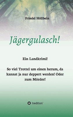 Friedel Höllbein - Jägergulasch!: So viel Trottel um einen herum, da kannst ja nur deppert werden! Oder zum Mörder!, Inbunden