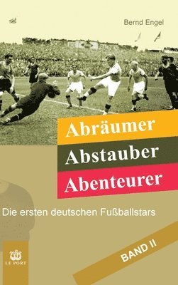 Bernd Engel - Abräumer, Abstauber, Abenteurer. Band II: Die ersten deutschen Fußballstars, Inbunden. Tillgänglighet: Lägg i varukorg