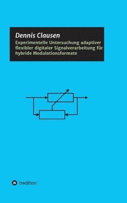 Dennis Clausen - Experimentelle Untersuchung adaptiver flexibler digitaler Signalverarbeitung für hybride Modulationsformate, Inbunden