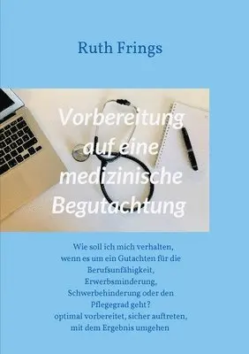Ruth Frings - Vorbereitung auf eine medizinische Begutachtung: Wie soll ich mich verhalten, wenn es um ein Gutachten für die Berufsunfähigkeit, Erwerbsminderung, Sc, Häftad. Tillgänglighet: Lägg i varukorg