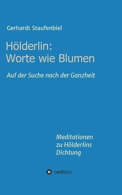 Gerhardt Staufenbiel - Hölderlin: Worte wie Blumen: Auf der Suche nach der Ganzheit - Meditationen zu Hölderlins Dichtung, Inbunden. Tillgänglighet: Lägg i varukorg