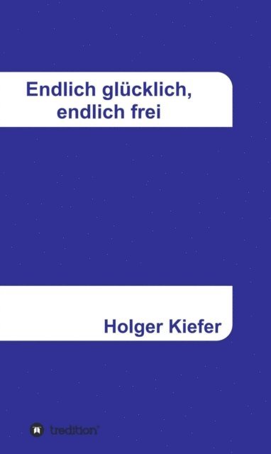 Holger Kiefer - Endlich glücklich, endlich frei, E-bok