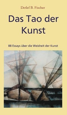 Detlef B. Fischer - Das Tao der Kunst: 88 Essays über die Weisheit der Kunst, Inbunden. Tillgänglighet: Lägg i varukorg