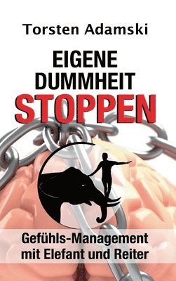 Torsten Adamski - Eigene Dummheit stoppen: Gefühls-Management mit Elefant und Reiter, Inbunden