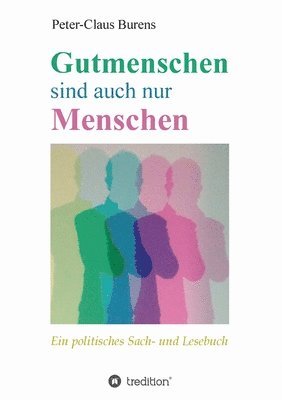 Peter-Claus Burens - Gutmenschen sind auch nur Menschen: Von Spendern, Stiftern, Sponsoren und für den Gemeinnutzen Engagierte, Häftad