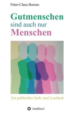 Peter-Claus Burens - Gutmenschen sind auch nur Menschen: Von Spendern, Stiftern, Sponsoren und für den Gemeinnutzen Engagierte, Inbunden