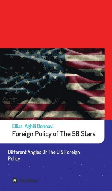 Ellias Aghili Dehnavi - Foreign Policy of The 50 Stars, E-bok
