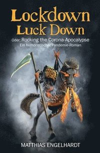 Lockdown Luck Down: Oder: Rocking the Corona-Apocalypse. Ein humoristischer Pandemie-Roman