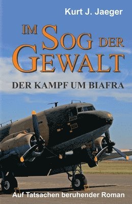 Kurt Jaeger - Im Sog der Gewalt - Der Kampf um Biafra: Auf Tatsachen beruhender Roman, Häftad